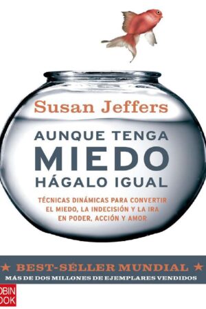 Aunque tenga miedo, hágalo igual: Técnicas dinámicas para convertir el miedo, la indecisión y la ira en poder, acción y amor de Susan J. Jeffers