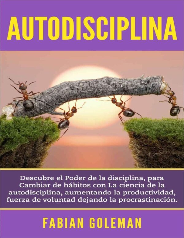 Autodisciplina: Descubre el Poder de la disciplina, para Cambiar de hábitos con La ciencia de la autodisciplina, aumentando la productividad, fuerza de voluntad dejando la procrastinación de Fabian Goleman