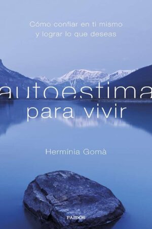 Autoestima para vivir: Cómo confiar en ti mismo y lograr lo que deseas de Hermínia Gomà