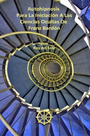 Autohipnosis para la iniciación a las ciencias Ocultas de Franz Bardón de Ray del Sole