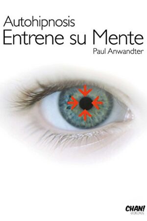 Autohipnosis: Entrene su mente de Paul Anwandter