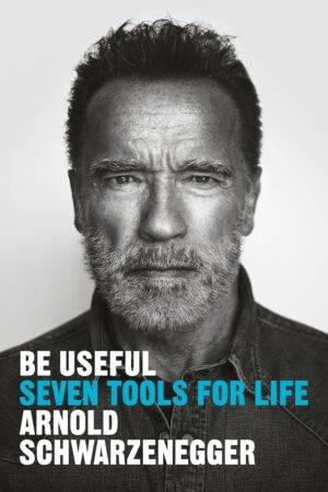 Be Useful: Seven Tools for Life de Arnold Schwarzenegger
