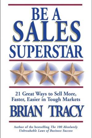 Be a Sales Superstar: 21 Great Ways to Sell More, Faster, Easier in Tough Markets by Brian Tracy