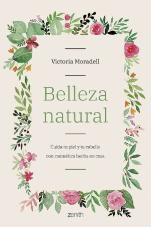 Belleza natural: Cuida tu piel y tu cabello con cosmética hecha en casa de Victoria Moradell