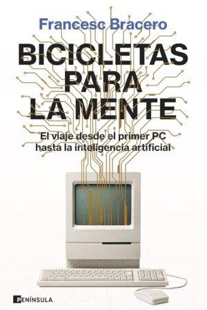 Bicicletas para la mente: El viaje desde el primer PC hasta la inteligencia artificial de Francesc Bracero