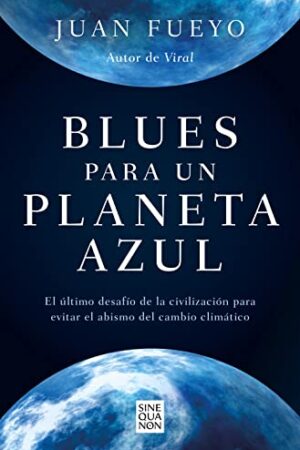 Blues para un planeta azul: El último desafío de la civilización para evitar el abismo de Juan Fueyol