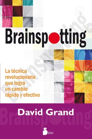 Brainspotting: La técnica revolucionaria que logra un cambio rápido y efectivo de David Grand