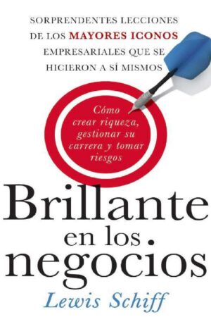 Brillante en los negocios: Cómo crear riqueza, gestionar su carrera de Lewis Schiff