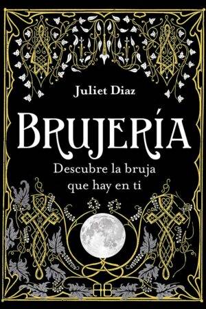 Brujería: Descubre la bruja que hay en ti de Juliet Diaz
