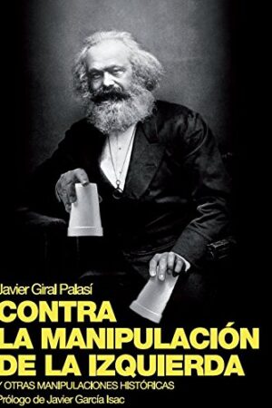 Contra la manipulación de la Izquierda: Y otras manipulaciones históricas de Javier Giral Palasí