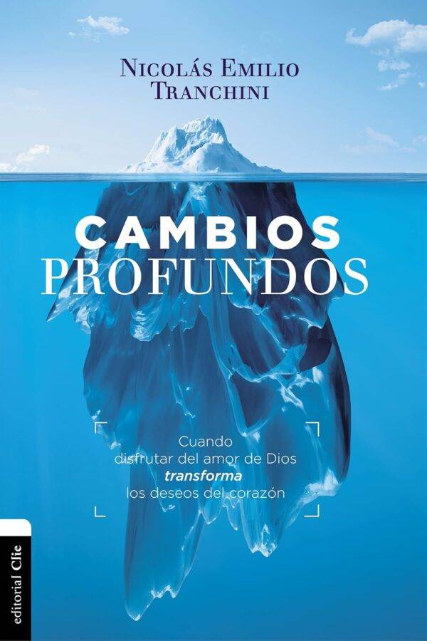 Cambios profundos: Cuando el evangelio transforma los deseos del corazón de Nicolás Emilio Tranchini