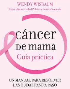 Cáncer de mama: Guía práctica de Wendy Wisbaum
