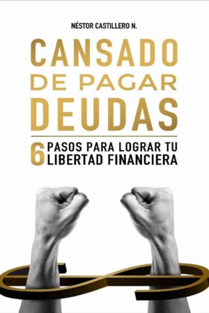 Cansado de pagar deudas: 6 pasos para lograr tu libertad financiera de Néstor Castillero N.