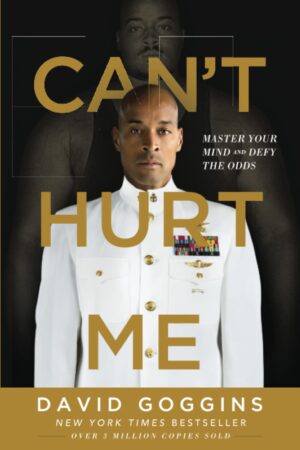 Can't Hurt Me: Master Your Mind and Defy the Odds by David Goggins