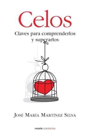 Celos: Claves para comprenderlos y superarlos de José María Martínez Selva