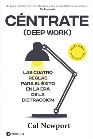 Céntrate (Deep Work): Las cuatro reglas para el éxito en la era de la distracción de Cal Newport