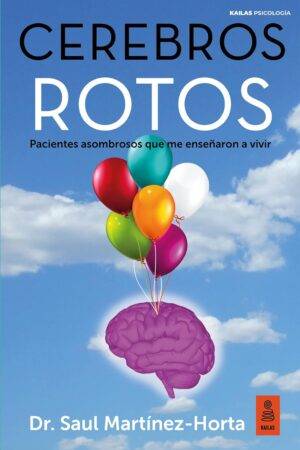 Cerebros rotos: Pacientes asombrosos que me enseñaron a vivir de Saul Martínez-Horta