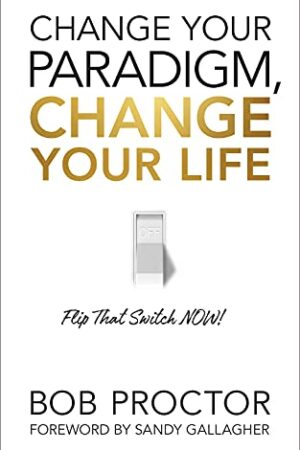 Change Your Paradigm, Change Your Life by Bob Proctor