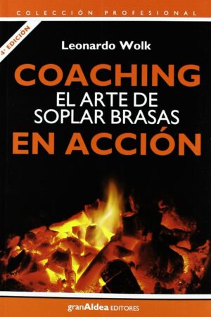 Coaching en Acción. El Arte de Soplar Brasas de Leonardo Wolk