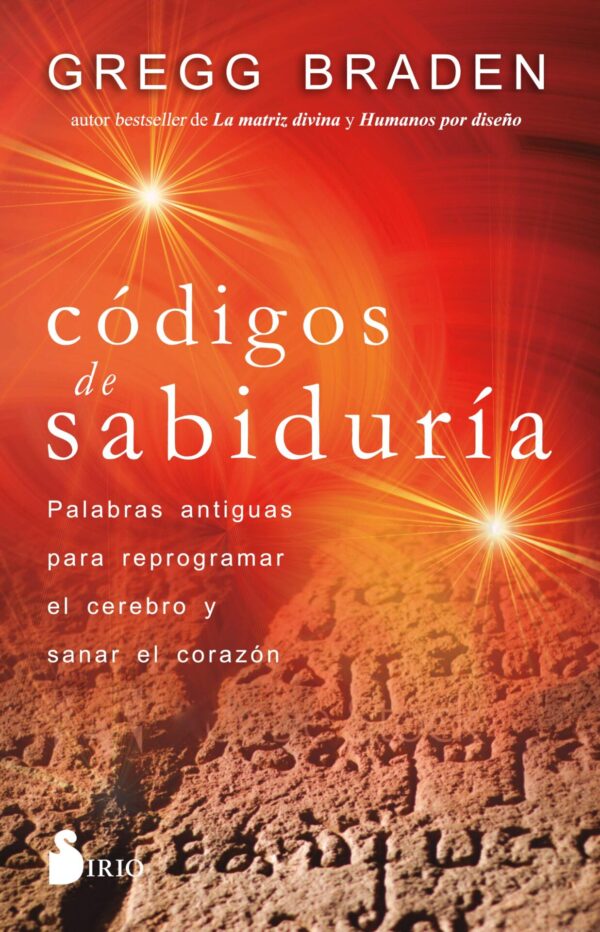 Códigos de Sabiduría: Palabras antiguas para reprogramar el cerebro y sanar el corazón de Gregg Braden