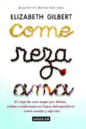 Come, reza, ama: El viaje de una mujer por Italia, India e Indonesia en buca del equilibrio entre cuerpo y espíritu de Elizabeth Gilbert