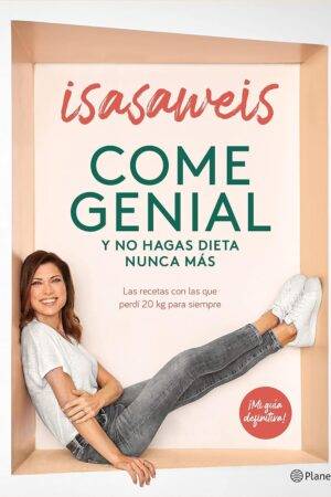Come genial y no hagas dieta nunca más: Las recetas con las que perdí 20 kg para siempre de Isasaweis