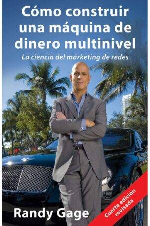 Cómo Construir una Máquina de Dinero Multinivel: La ciencia del Marketing de redes de Randy Gage
