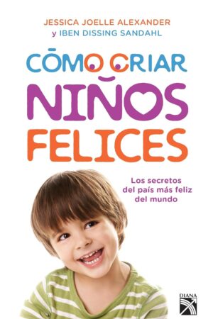 Cómo criar niños felices de Jessica Joelle Alexander