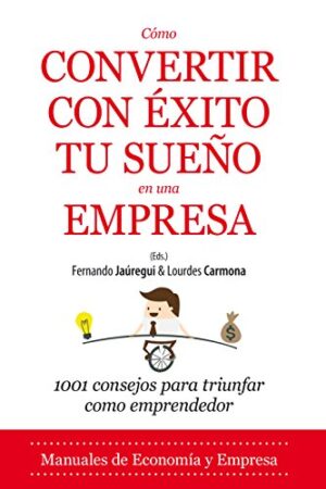Cómo convertir con éxito tu sueño en una empresa: 1001 consejos para triunfar como emprendedor de Fernadndo Jáuregui