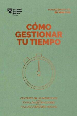 Cómo gestionar tu tiempo. Serie Management en 20 minutos: Céntrate en lo importante, evita las distracciones, haz las cosas bien hechas de Harvard Business Review