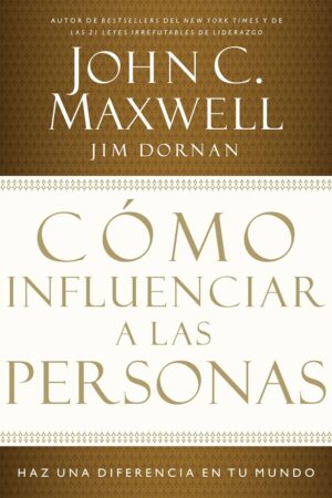 Cómo influenciar a las personas: Haga una diferencia en su mundo de John C. Maxwell