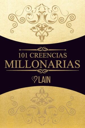 Cómo ser Millonario 4. 101 Creencias Millonarias de Lain García