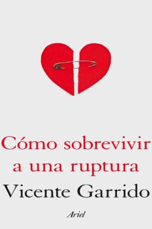 Cómo sobrevivir a una ruptura: Guía para la recuperación emocional y la disputa legal de Vicente Garrido