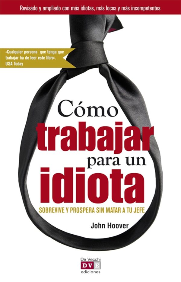 Cómo trabajar para un idiota: Sobrevive y prospera sin matar a tu jefe de John Hoover