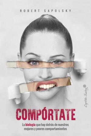 Compórtate: La biología que hay detrás de nuestros mejores y peores comportamientos de Robert Sapolsky