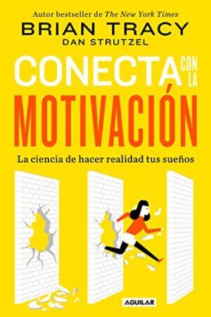Conecta con la motivación. La ciencia de hacer realidad tus sueños de Brian Tracy