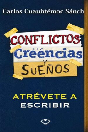 Conflictos, creencias y sueños: Atrévete a escribir de Carlos Cuauhtémoc Sánchez