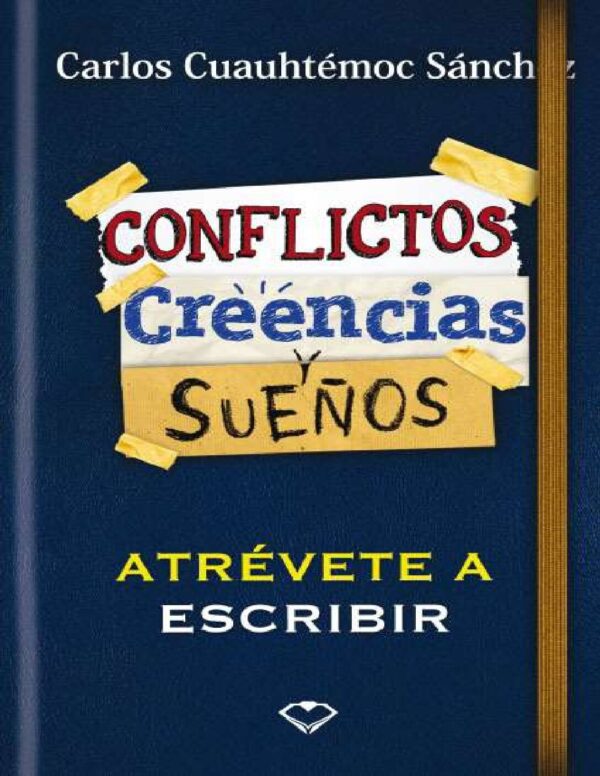 Conflictos, creencias y sueños: Atrévete a escribir de Carlos Cuauhtémoc Sánchez