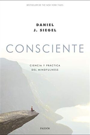 Consciente: Ciencia y práctica del mindfulness de Daniel J. Siegel