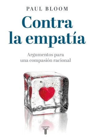 Contra la Empatía: Argumentos Para Una Compasión Racional de Paul Bloom
