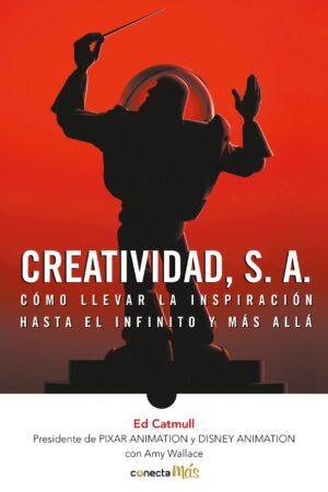 Creatividad, S.A.: Cómo llevar la inspiración hasta el infinito y más allá de Ed Catmull