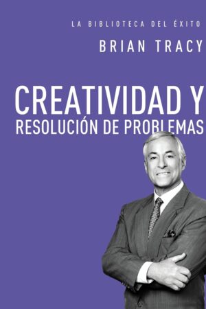 Creatividad y resolucion de problemas de Brian Tracy