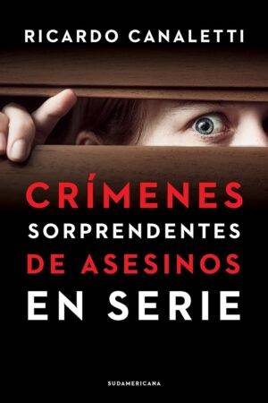 Crímenes sorprendentes de asesinos en serie de Ricardo Canaletti