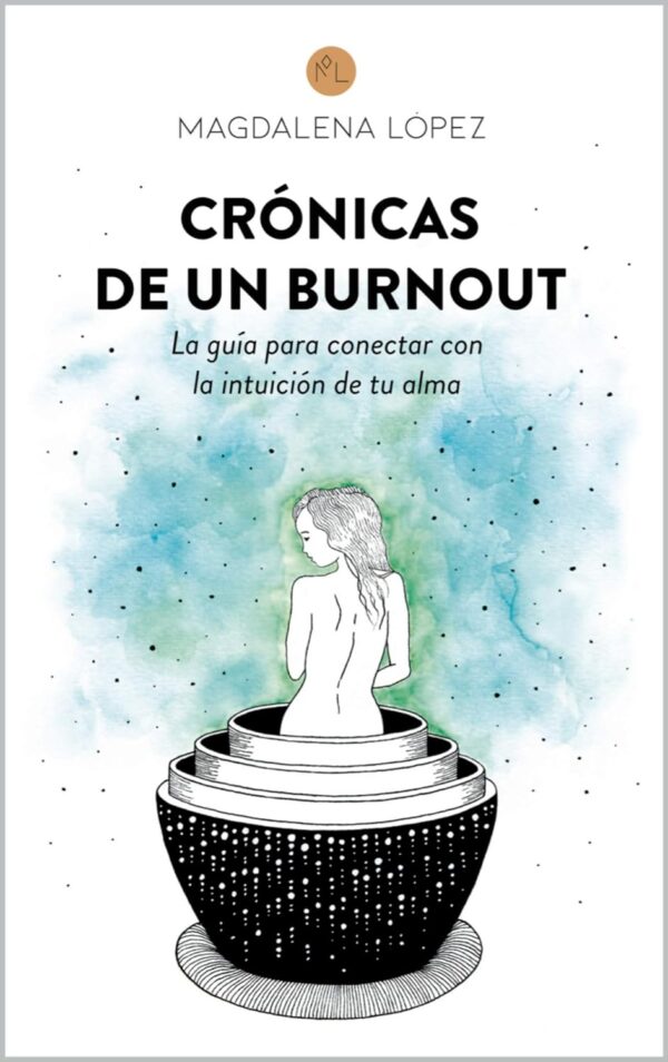 Crónicas de un Burnout: La guía para conectar con la intuición de tu alma de Magdalena López