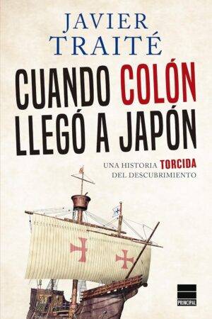Cuando Colón llego a Japón: Una historia torcida del descubrimiento de Javier Traite