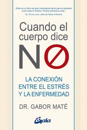 Cuando el cuerpo dice NO: La conexión entre el estrés y la enfermedad de Gabor Maté