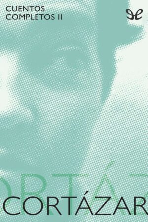 Cuentos Completos 2 de Julio Cortázar