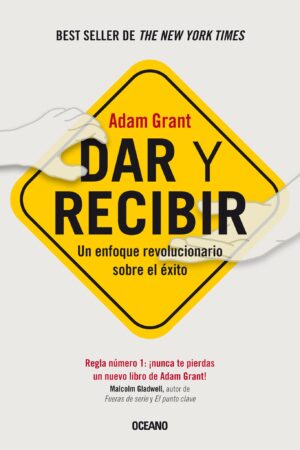 Dar y Recibir. Un Enfoque Revolucionario Sobre El Éxito de Adam Grant