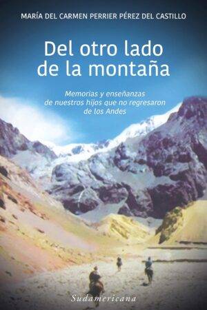 Del otro lado de la montaña: Memorias y enseñanzas de nuestros hijos que no regresaron de los Andes de  María del Carmen Perrier Pérez del Castillo