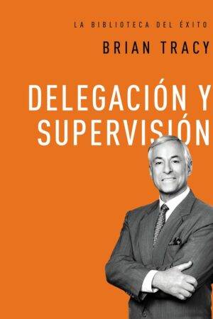 Delegación y supervisión de Brian Tracy